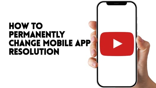 HOW TO PERMANENTLY CHANGE YOUTUBE MOBILE APP RESOLUTION